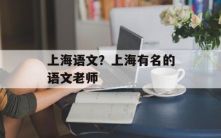 上海语文？上海有名的语文老师