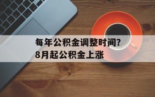 每年公积金调整时间？8月起公积金上涨