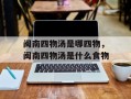 闽南四物汤是哪四物，闽南四物汤是什么食物