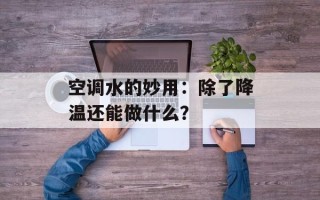 空调水的妙用：除了降温还能做什么？