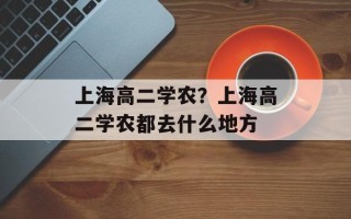 上海高二学农？上海高二学农都去什么地方