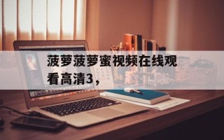 菠萝菠萝蜜视频在线观看高清3，