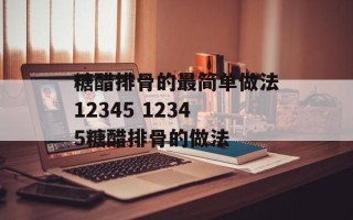 糖醋排骨的最简单做法12345 12345糖醋排骨的做法