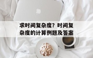 求时间复杂度？时间复杂度的计算例题及答案