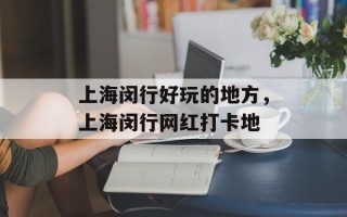 上海闵行好玩的地方，上海闵行网红打卡地