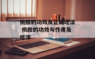 桃胶的功效及正确吃法 桃胶的功效与作用及吃法
