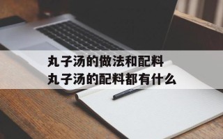 丸子汤的做法和配料 丸子汤的配料都有什么