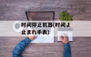 时间停止机器(时间よ止まれ手表)
