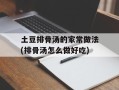 土豆排骨汤的家常做法(排骨汤怎么做好吃)