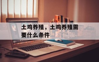 土鸡养殖，土鸡养殖需要什么条件