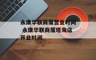 永康华联商厦营业时间 永康华联商厦塔海店开业时间