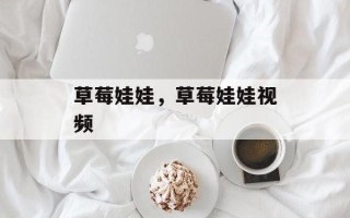 草莓娃娃，草莓娃娃视频