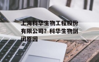 上海科华生物工程股份有限公司？科华生物倒闭原因