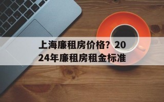 上海廉租房价格？2024年廉租房租金标准
