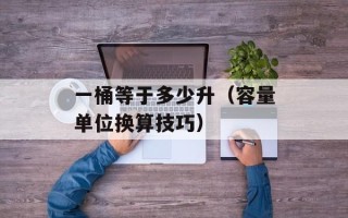 一桶等于多少升（容量单位换算技巧）