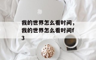 我的世界怎么看时间，我的世界怎么看时间f3