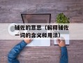 辅佐的意思（解释辅佐一词的含义和用法）
