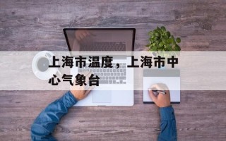 上海市温度，上海市中心气象台