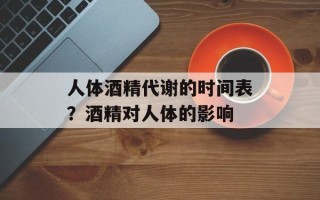 人体酒精代谢的时间表？酒精对人体的影响