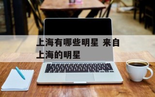 上海有哪些明星 来自上海的明星