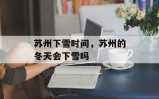 苏州下雪时间，苏州的冬天会下雪吗