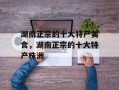 湖南正宗的十大特产美食，湖南正宗的十大特产株洲