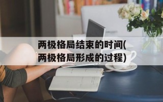 两极格局结束的时间(两极格局形成的过程)