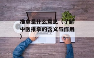 推拿是什么意思（了解中医推拿的含义与作用）