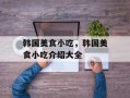 韩国美食小吃，韩国美食小吃介绍大全