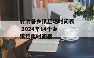 射洪各乡镇赶场时间表 2024年14个乡镇赶集时间表