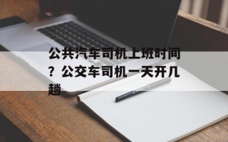 公共汽车司机上班时间？公交车司机一天开几趟