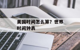 美国时间怎么算？世界时间钟表