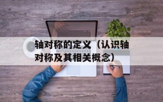 轴对称的定义（认识轴对称及其相关概念）