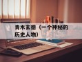 青木玄德（一个神秘的历史人物）