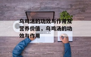 乌鸡汤的功效与作用及营养价值，乌鸡汤的功效与作用