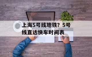 上海5号线地铁？5号线直达快车时间表