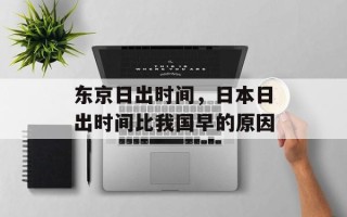 东京日出时间，日本日出时间比我国早的原因