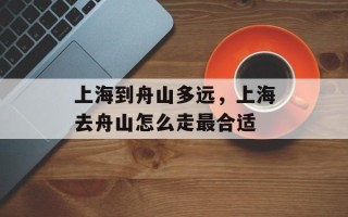 上海到舟山多远，上海去舟山怎么走最合适