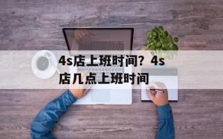 4s店上班时间？4s店几点上班时间