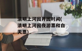 清明上河园开园时间(清明上河园夜游票和白天票)