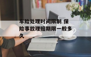 车险处理时间限制 保险事故理赔期限一般多久