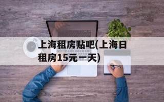 上海租房贴吧(上海日租房15元一天)