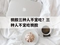 桃胶三种人不宜吃？三种人不宜吃桃胶