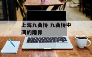 上海九曲桥 九曲桥中间的雕像