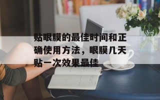 贴眼膜的最佳时间和正确使用方法，眼膜几天贴一次效果最佳
