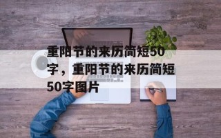 重阳节的来历简短50字，重阳节的来历简短50字图片