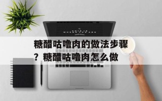 糖醋咕噜肉的做法步骤？糖醋咕噜肉怎么做
