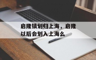 启隆镇划归上海，启隆以后会划入上海么