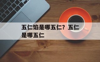 五仁馅是哪五仁？五仁是哪五仁
