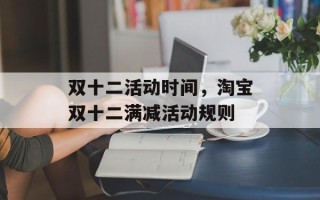 双十二活动时间，淘宝双十二满减活动规则